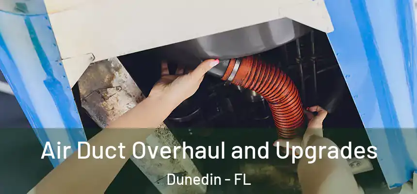 Air Duct Overhaul and Upgrades Dunedin - FL