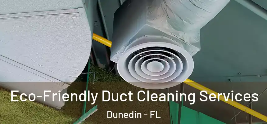 Eco-Friendly Duct Cleaning Services Dunedin - FL