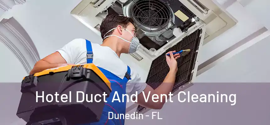 Hotel Duct And Vent Cleaning Dunedin - FL