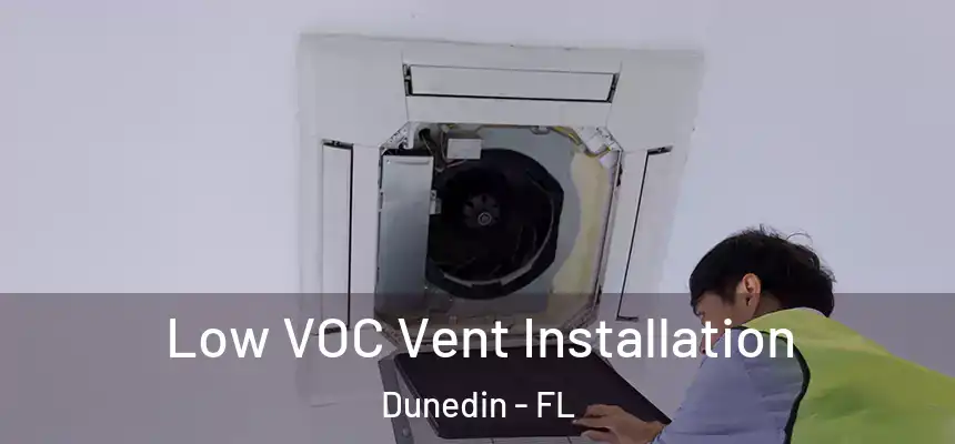 Low VOC Vent Installation Dunedin - FL