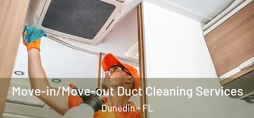 Move-in/Move-out Duct Cleaning Services Dunedin - FL