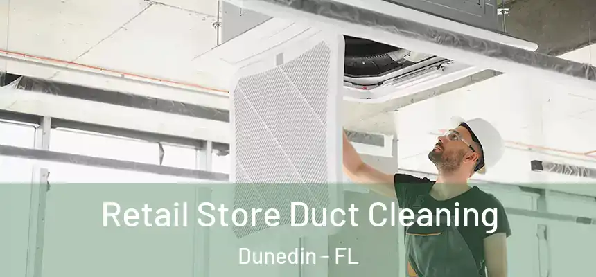 Retail Store Duct Cleaning Dunedin - FL