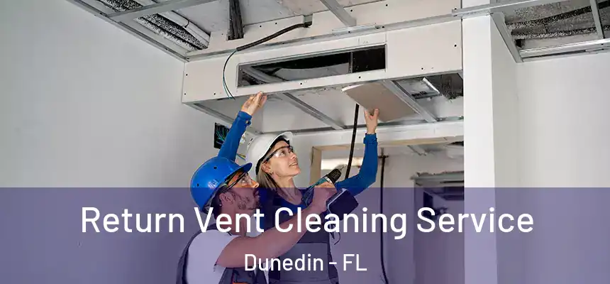 Return Vent Cleaning Service Dunedin - FL
