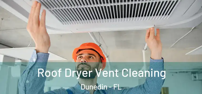Roof Dryer Vent Cleaning Dunedin - FL