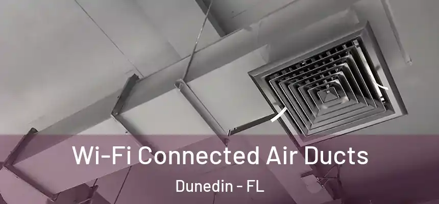 Wi-Fi Connected Air Ducts Dunedin - FL